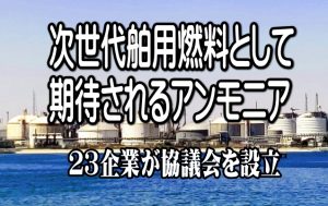 次世代舶用燃料として期待されるアンモニア！宇部興産、川崎汽船、伊藤忠商事など２３企業が協議会を設立